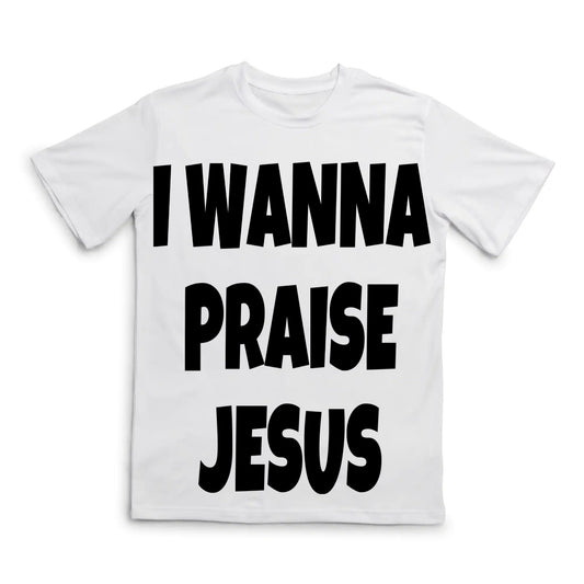 I wanna praise Jesus t-shirt